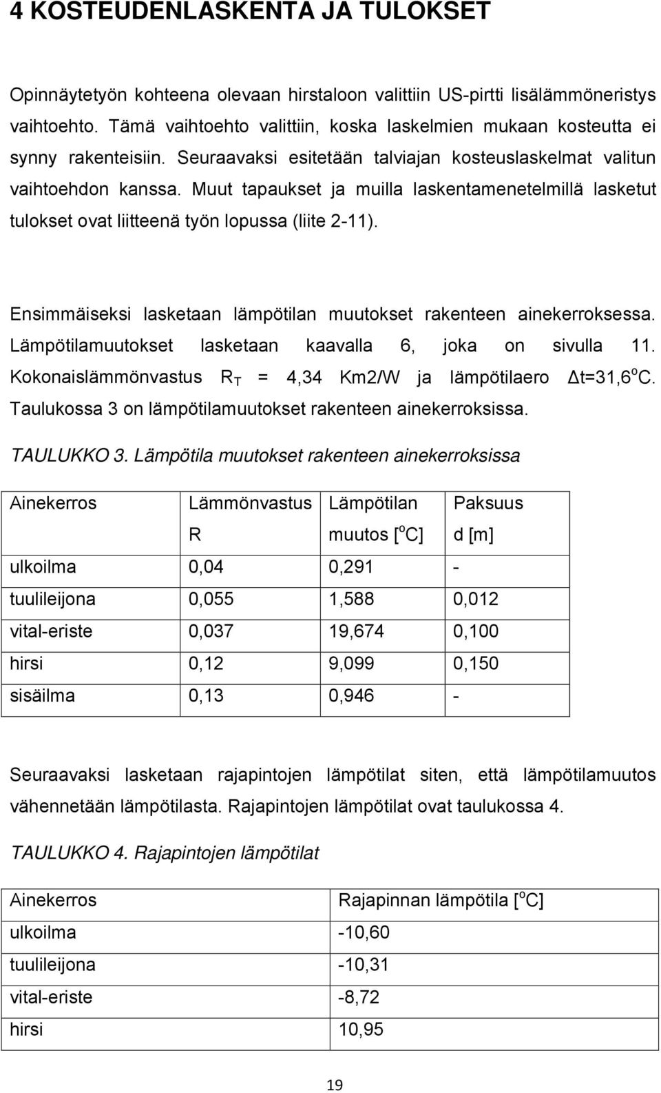 Muut tapaukset ja muilla laskentamenetelmillä lasketut tulokset ovat liitteenä työn lopussa (liite 2-11). Ensimmäiseksi lasketaan lämpötilan muutokset rakenteen ainekerroksessa.