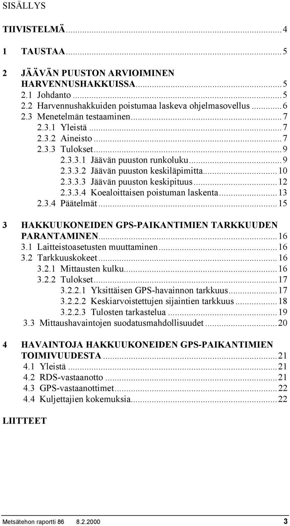 ..13 2.3.4 Päätelmät...15 3 HAKKUUKONEIDEN GPS-PAIKANTIMIEN TARKKUUDEN PARANTAMINEN...16 3.1 Laitteistoasetusten muuttaminen...16 3.2 Tarkkuuskokeet...16 3.2.1 Mittausten kulku...16 3.2.2 Tulokset.