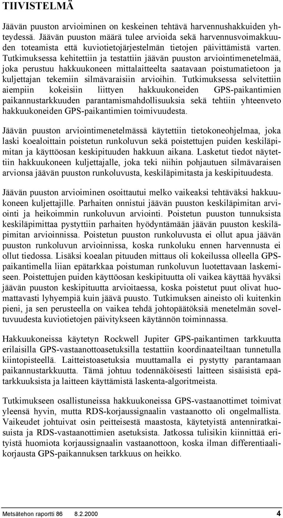 Tutkimuksessa kehitettiin ja testattiin jäävän puuston arviointimenetelmää, joka perustuu hakkuukoneen mittalaitteelta saatavaan poistumatietoon ja kuljettajan tekemiin silmävaraisiin arvioihin.