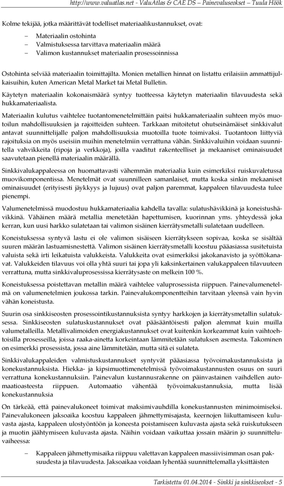 Käytetyn materiaalin kokonaismäärä syntyy tuotteessa käytetyn materiaalin tilavuudesta sekä hukkamateriaalista.