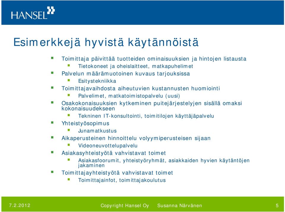 omaksi kokonaisuudekseen Tekninen IT-konsultointi, toimitilojen käyttäjäpalvelu Yhteistyösopimus Junamatkustus Aikaperusteinen hinnoittelu volyymiperusteisen sijaan