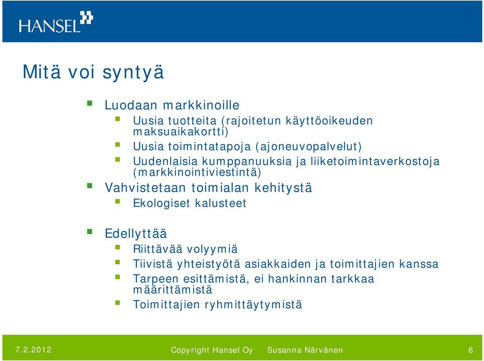 Vahvistetaan toimialan kehitystä Ekologiset kalusteet Edellyttää Riittävää volyymiä Tiivistä yhteistyötä