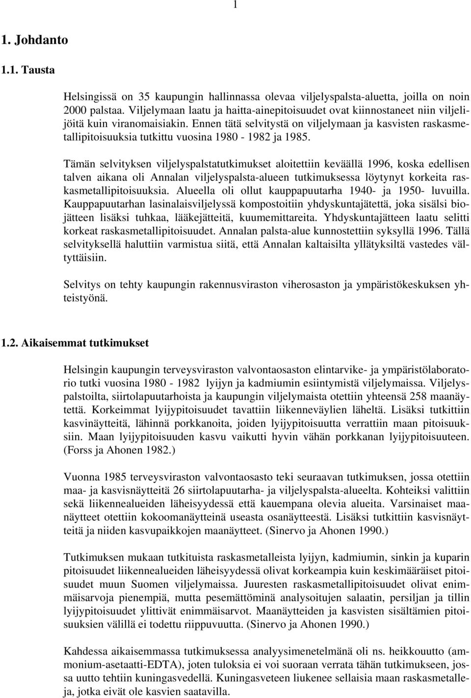 Ennen tätä selvitystä on viljelymaan ja kasvisten raskasmetallipitoisuuksia tutkittu vuosina 1980-1982 ja 1985.