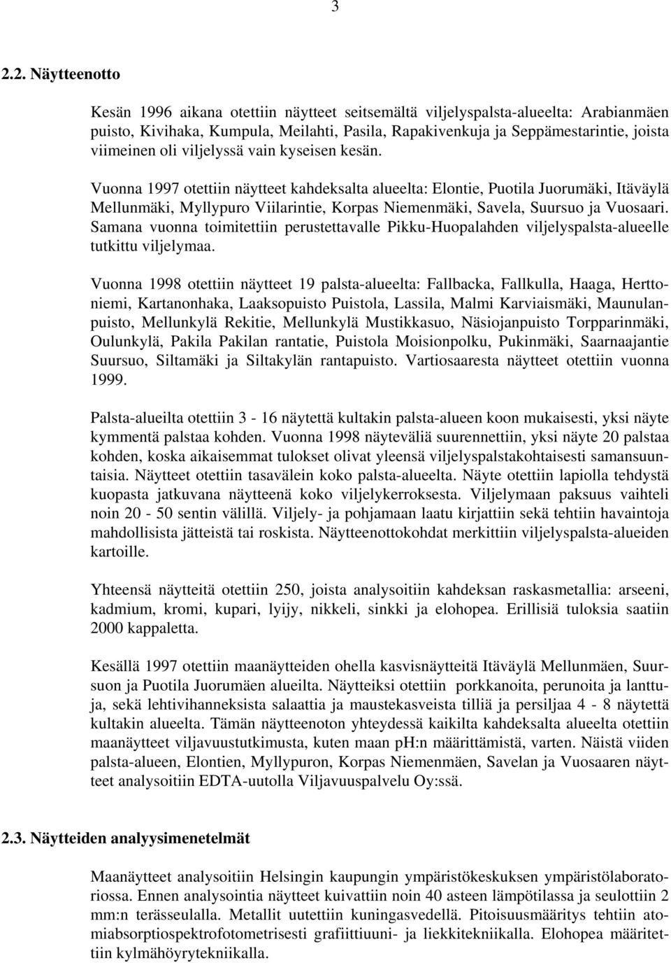 Vuonna 1997 otettiin näytteet kahdeksalta alueelta: Elontie, Puotila Juorumäki, Itäväylä Mellunmäki, Myllypuro Viilarintie, Korpas Niemenmäki, Savela, Suursuo ja Vuosaari.