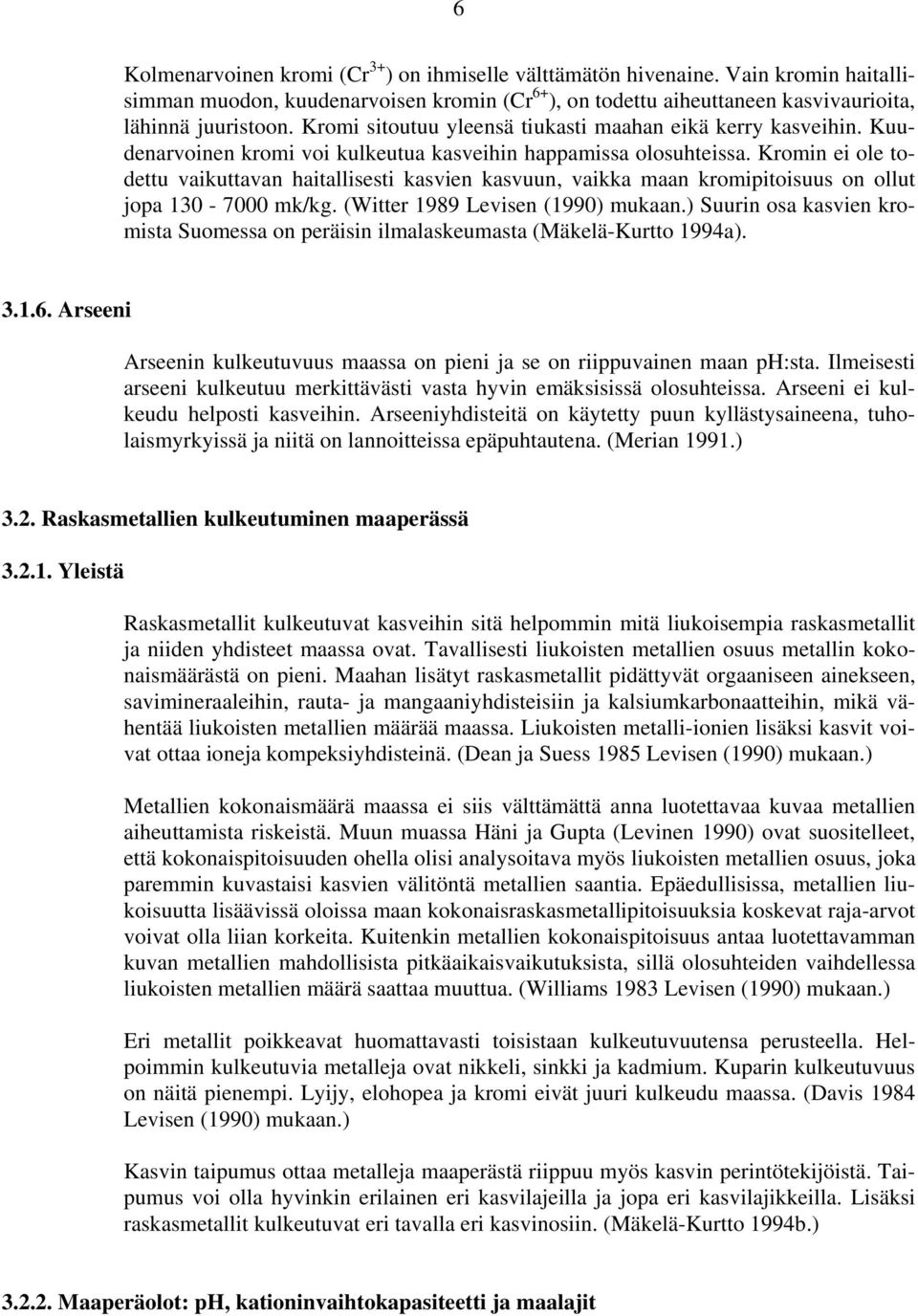 Kromin ei ole todettu vaikuttavan haitallisesti kasvien kasvuun, vaikka maan kromipitoisuus on ollut jopa 130-7000 mk/kg. (Witter 1989 Levisen (1990) mukaan.