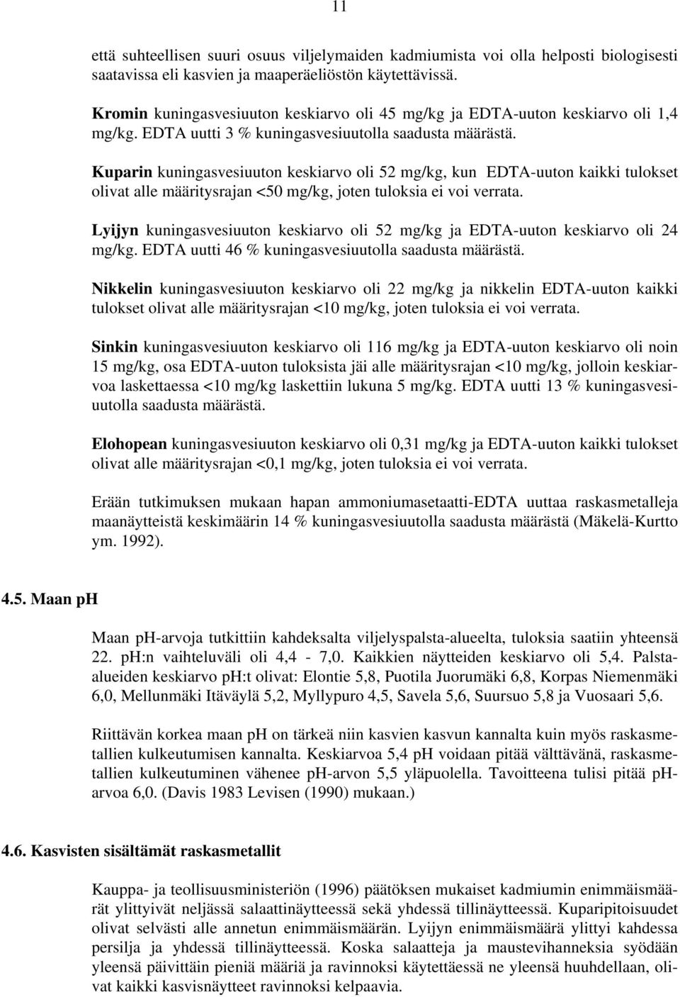 Kuparin kuningasvesiuuton keskiarvo oli 52 mg/kg, kun EDTA-uuton kaikki tulokset olivat alle määritysrajan <50 mg/kg, joten tuloksia ei voi verrata.