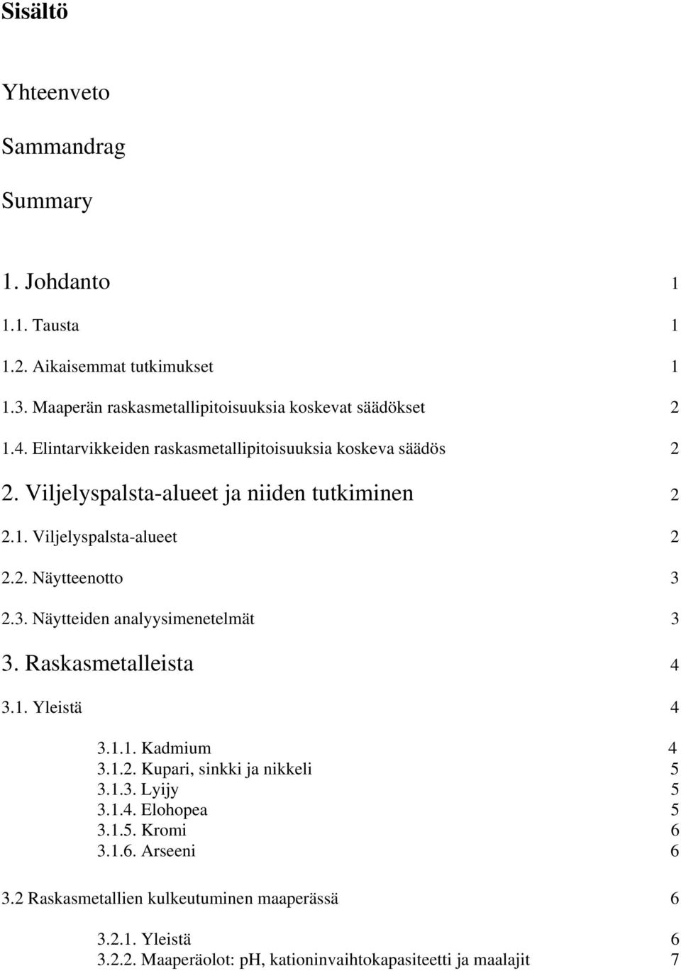 3. Näytteiden analyysimenetelmät 3 3. Raskasmetalleista 4 3.1. Yleistä 4 3.1.1. Kadmium 4 3.1.2. Kupari, sinkki ja nikkeli 5 3.1.3. Lyijy 5 3.1.4. Elohopea 5 3.