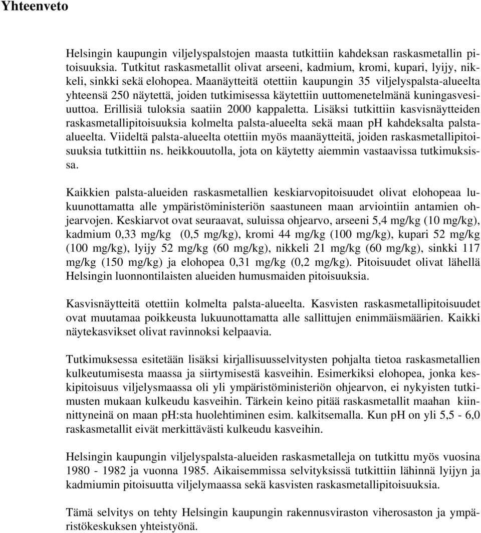 Maanäytteitä otettiin kaupungin 35 viljelyspalsta-alueelta yhteensä 250 näytettä, joiden tutkimisessa käytettiin uuttomenetelmänä kuningasvesiuuttoa. Erillisiä tuloksia saatiin 2000 kappaletta.