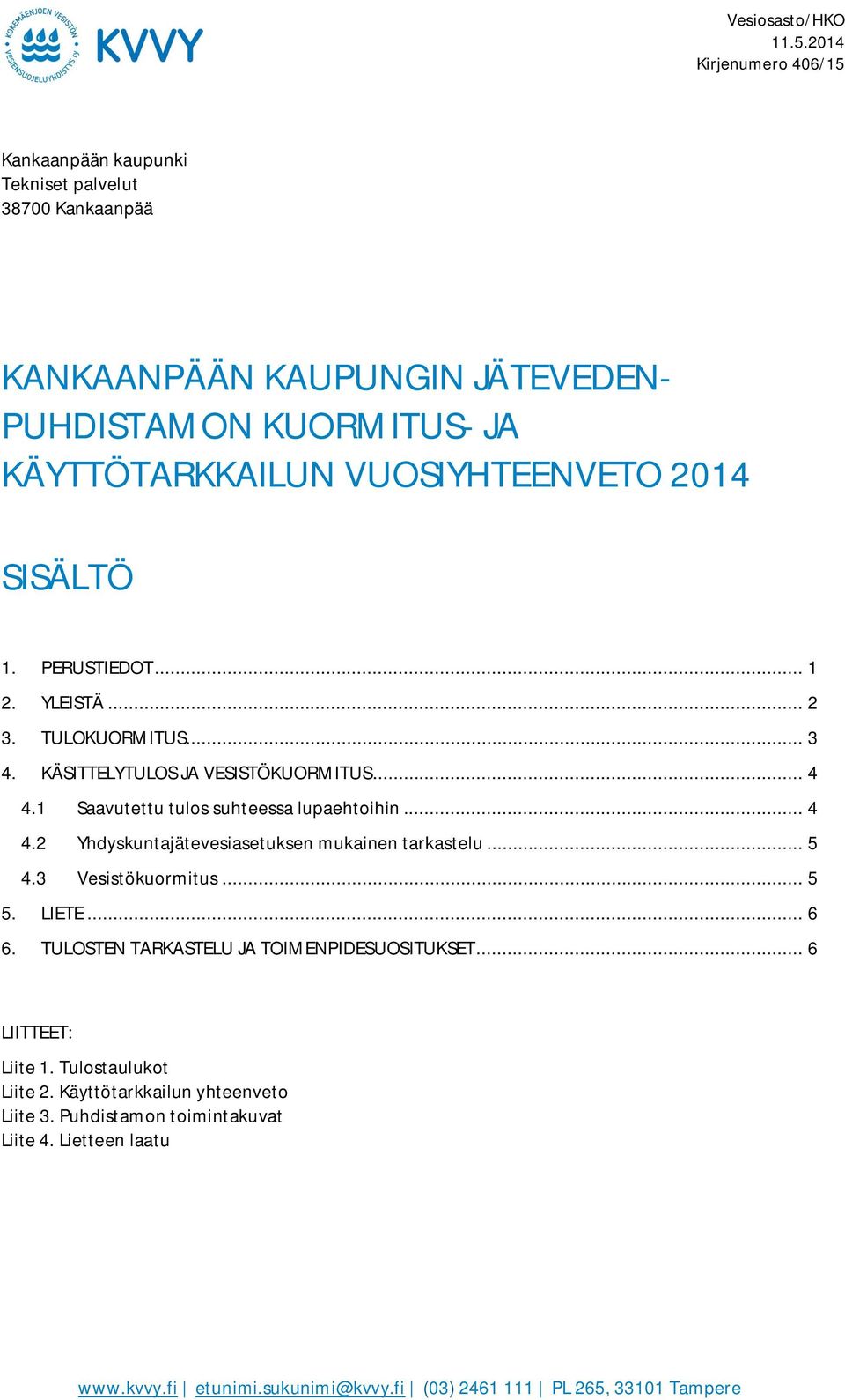 SISÄLTÖ 1. PERUSTIEDOT... 1 2. YLEISTÄ... 2 3. TULOKUORMITUS... 3 4. KÄSITTELYTULOS JA VESISTÖKUORMITUS... 4 4.1 Saavutettu tulos suhteessa lupaehtoihin... 4 4.2 Yhdyskuntajätevesiasetuksen mukainen tarkastelu.