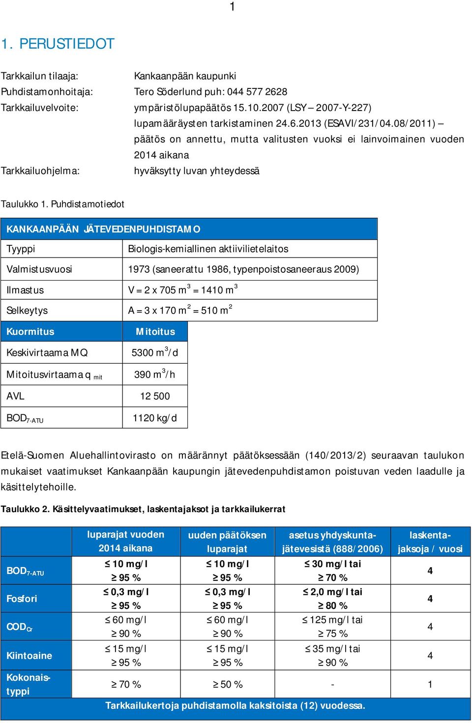 Puhdistamotiedot KANKAANPÄÄN JÄTEVEDENPUHDISTAMO Tyyppi Biologis-kemiallinen aktiivilietelaitos Valmistusvuosi 1973 (saneerattu 1986, typenpoistosaneeraus 29) Ilmastus V = 2 x 75 m 3 = 141 m 3