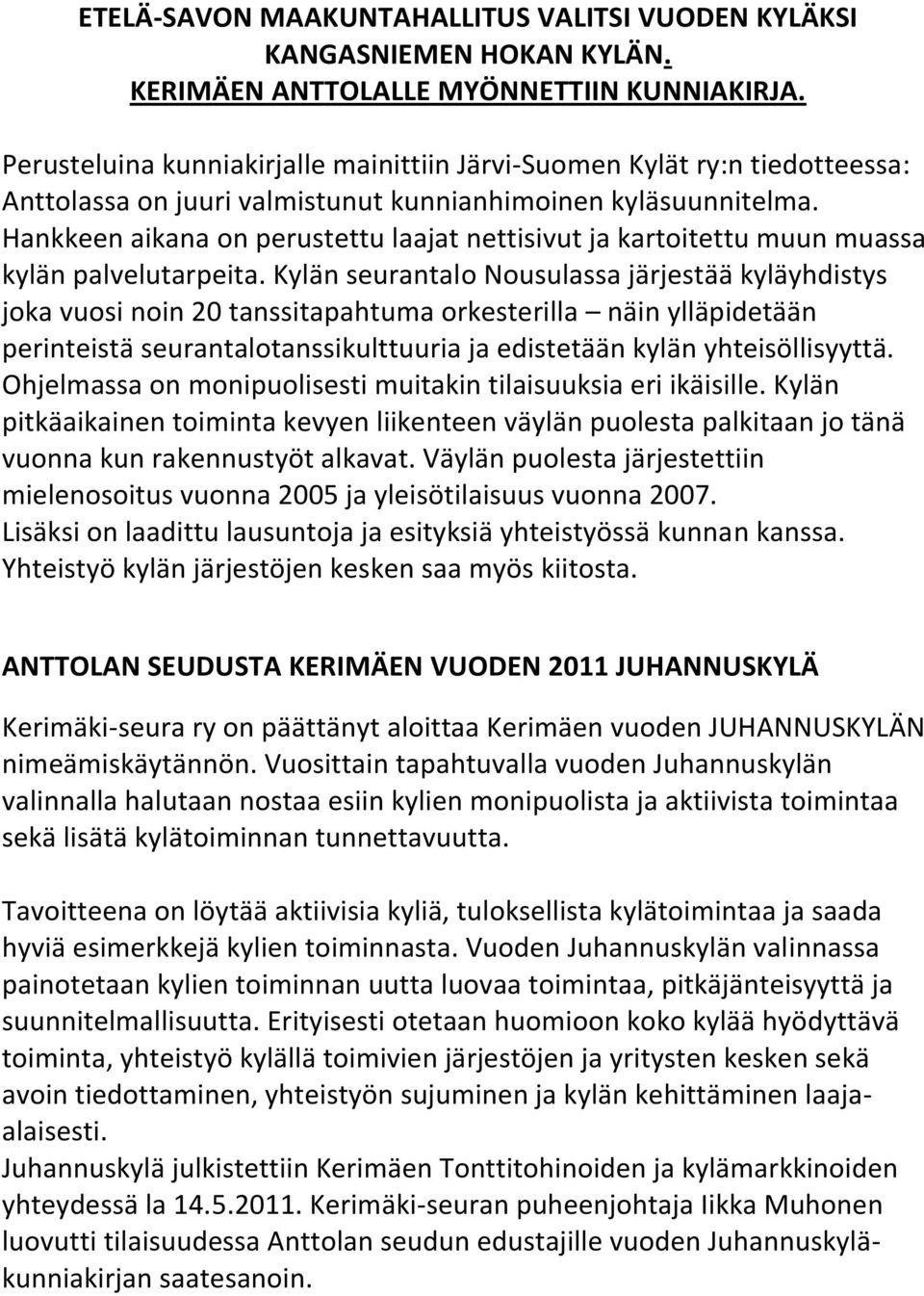 Hankkeen aikana on perustettu laajat nettisivut ja kartoitettu muun muassa kylän palvelutarpeita.