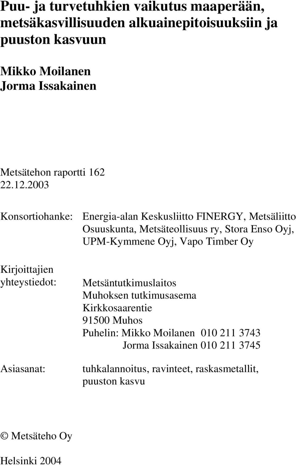 2003 Konsortiohanke: Energia-alan Keskusliitto FINERGY, Metsäliitto Osuuskunta, Metsäteollisuus ry, Stora Enso Oyj, UPM-Kymmene Oyj, Vapo