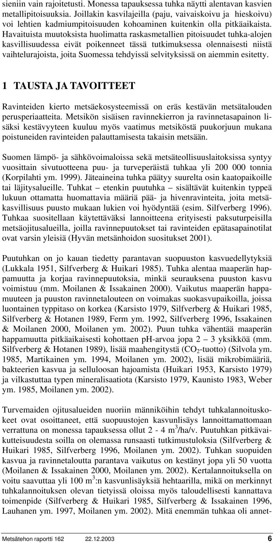 Havaituista muutoksista huolimatta raskasmetallien pitoisuudet tuhka-alojen kasvillisuudessa eivät poikenneet tässä tutkimuksessa olennaisesti niistä vaihtelurajoista, joita Suomessa tehdyissä