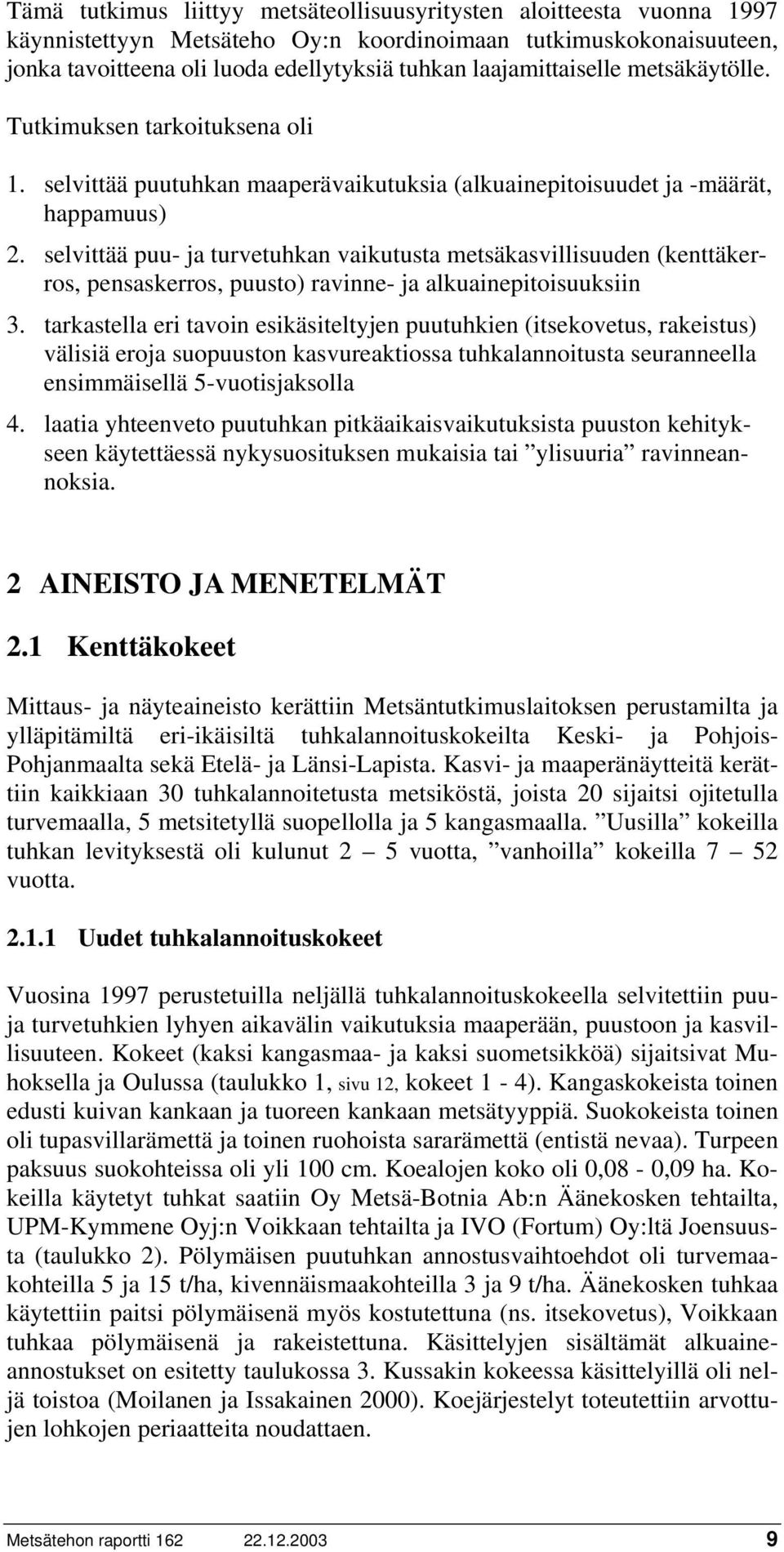 selvittää puu- ja turvetuhkan vaikutusta metsäkasvillisuuden (kenttäkerros, pensaskerros, puusto) ravinne- ja alkuainepitoisuuksiin 3.