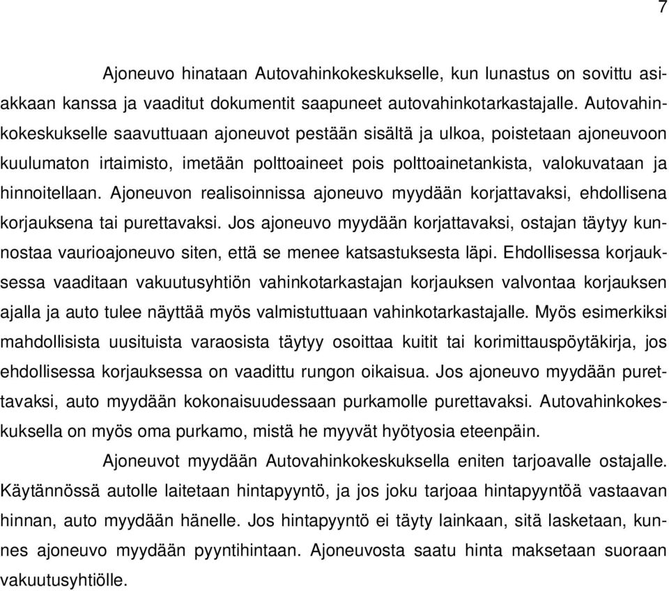 Ajoneuvon realisoinnissa ajoneuvo myydään korjattavaksi, ehdollisena korjauksena tai purettavaksi.