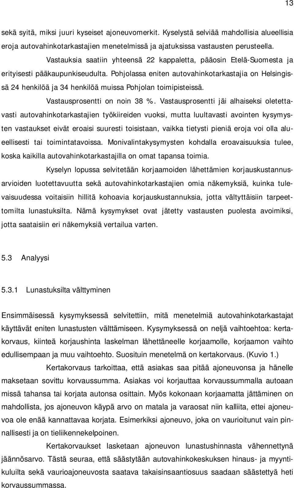 Pohjolassa eniten autovahinkotarkastajia on Helsingissä 24 henkilöä ja 34 henkilöä muissa Pohjolan toimipisteissä. Vastausprosentti on noin 38 %.