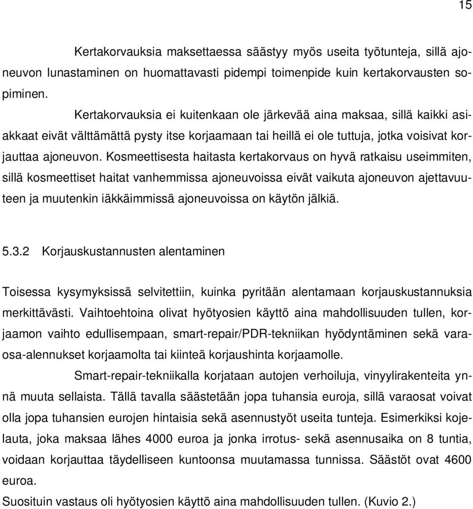 Kosmeettisesta haitasta kertakorvaus on hyvä ratkaisu useimmiten, sillä kosmeettiset haitat vanhemmissa ajoneuvoissa eivät vaikuta ajoneuvon ajettavuuteen ja muutenkin iäkkäimmissä ajoneuvoissa on