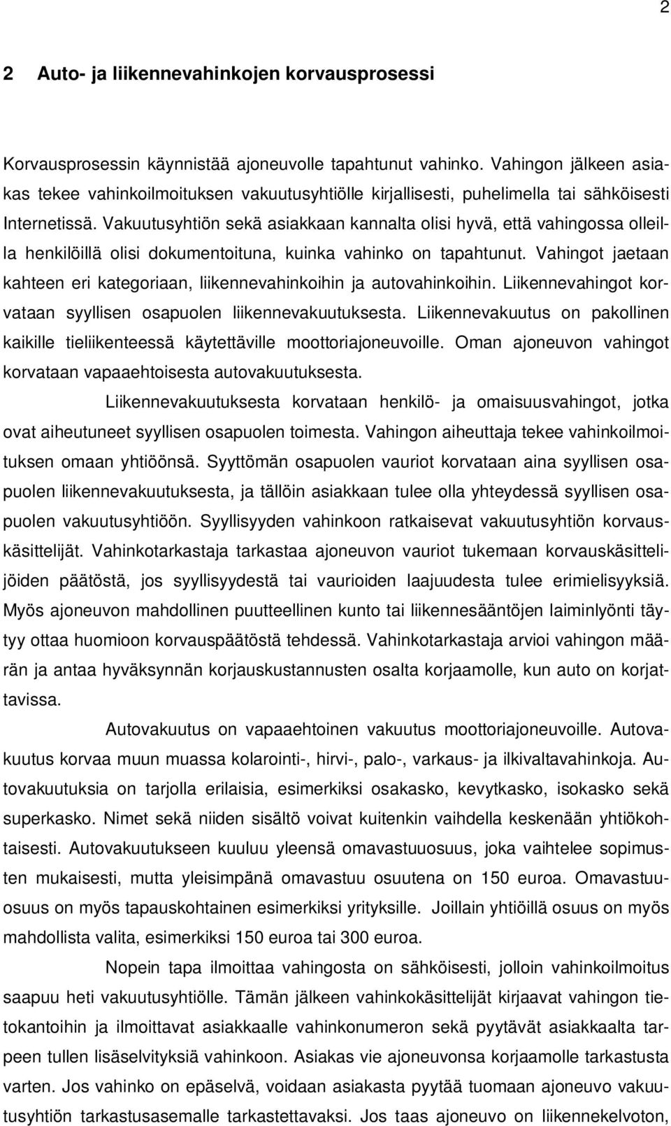 Vakuutusyhtiön sekä asiakkaan kannalta olisi hyvä, että vahingossa olleilla henkilöillä olisi dokumentoituna, kuinka vahinko on tapahtunut.