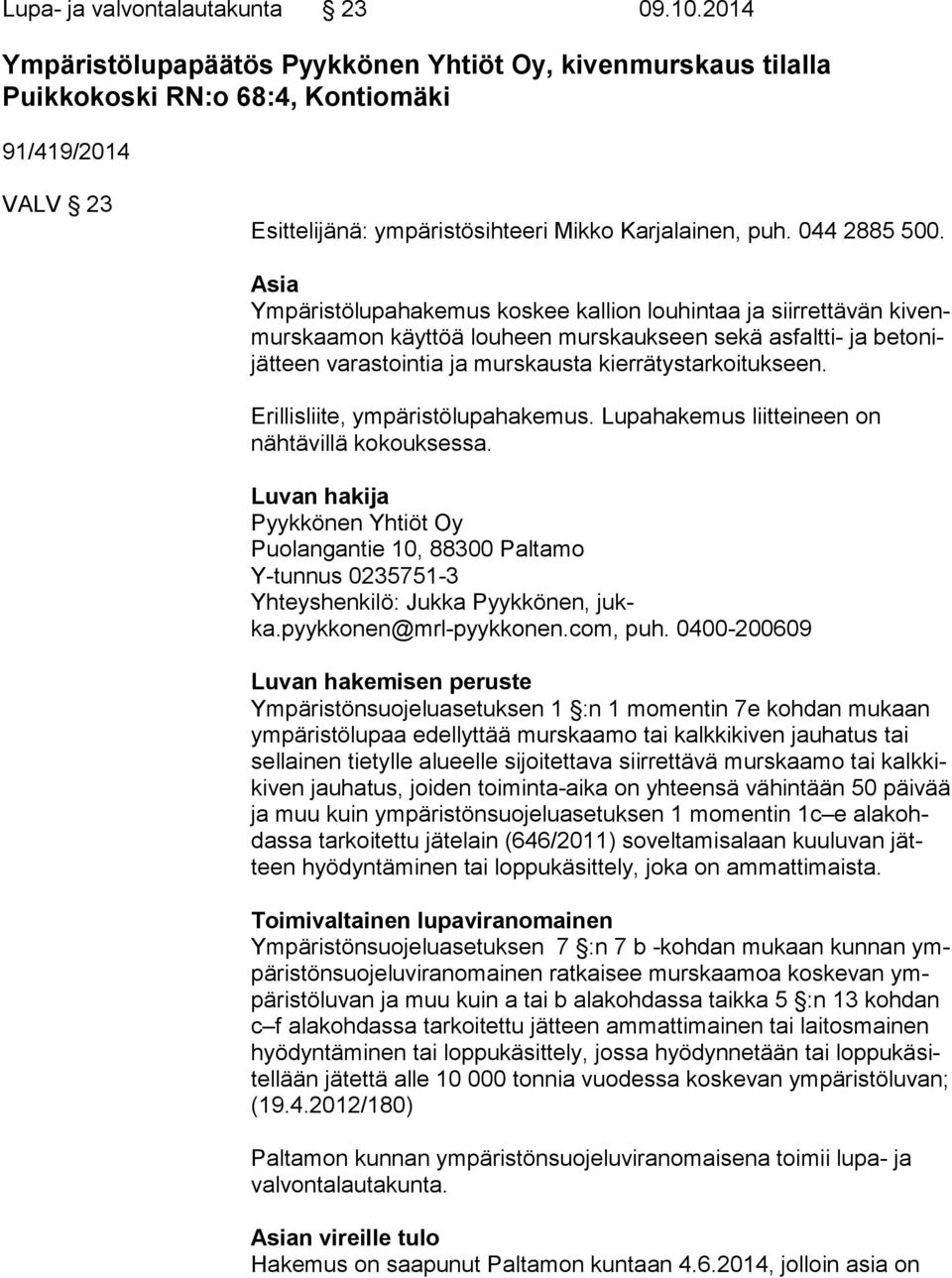 Asia Ympäristölupahakemus koskee kallion louhintaa ja siirrettävän ki venmurs kaa mon käyttöä louheen murskaukseen sekä asfaltti- ja be to nijät teen varastointia ja murskausta kierrätystarkoitukseen.