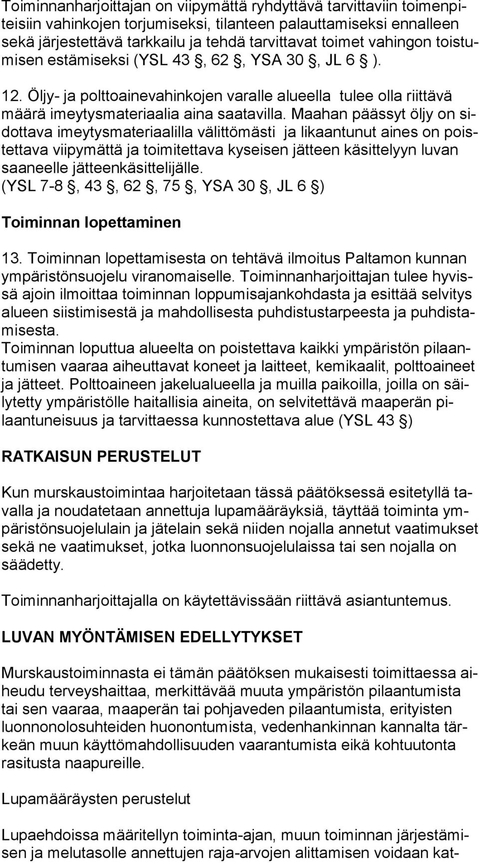 Maahan päässyt öljy on sidot ta va imeytysmateriaalilla välittömästi ja likaantunut aines on poistet ta va viipymättä ja toimitettava kyseisen jätteen käsittelyyn lu van saaneelle