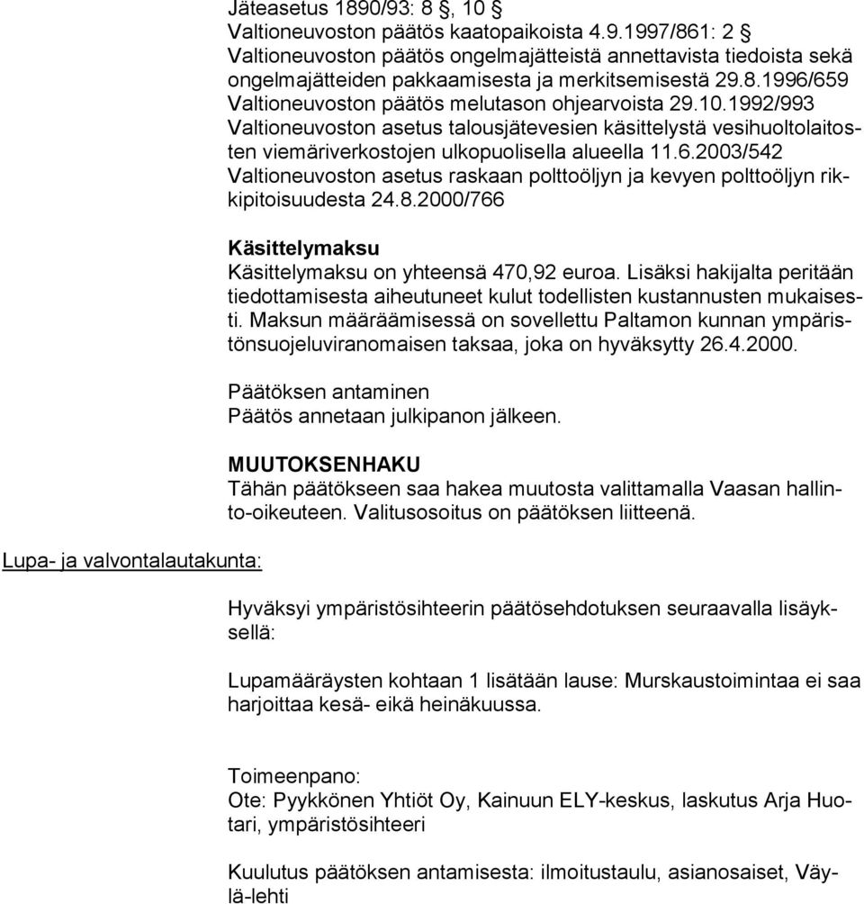 8.2000/766 Käsittelymaksu Käsittelymaksu on yhteensä 470,92 euroa. Lisäksi hakijalta peritään tie dot ta mi ses ta aiheutuneet kulut todellisten kustannusten mu kai sesti.