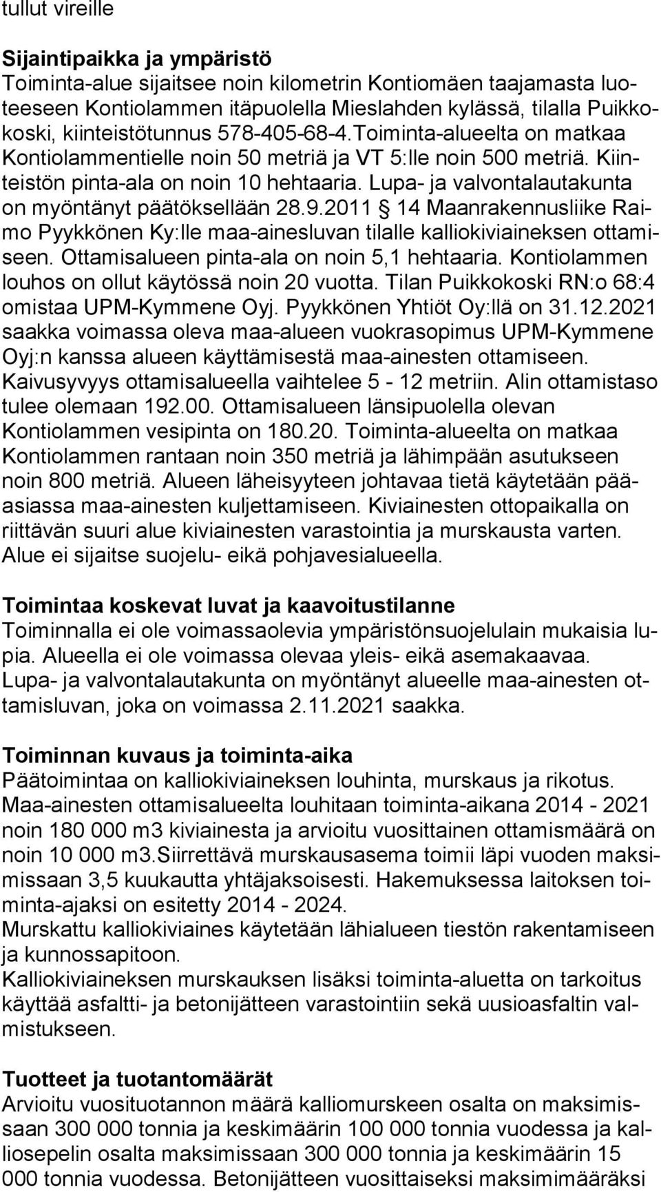 Lupa- ja valvontalautakunta on myöntänyt päätöksellään 28.9.2011 14 Maanrakennusliike Raimo Pyykkönen Ky:lle maa-ainesluvan tilalle kalliokiviaineksen ot ta miseen.