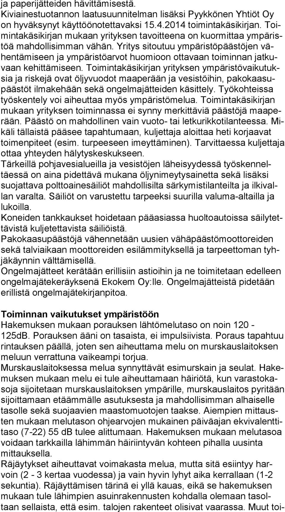 Yritys sitoutuu ympäristöpäästöjen vähen tä mi seen ja ympäristöarvot huomioon ottavaan toiminnan jat kuvaan kehittämiseen.