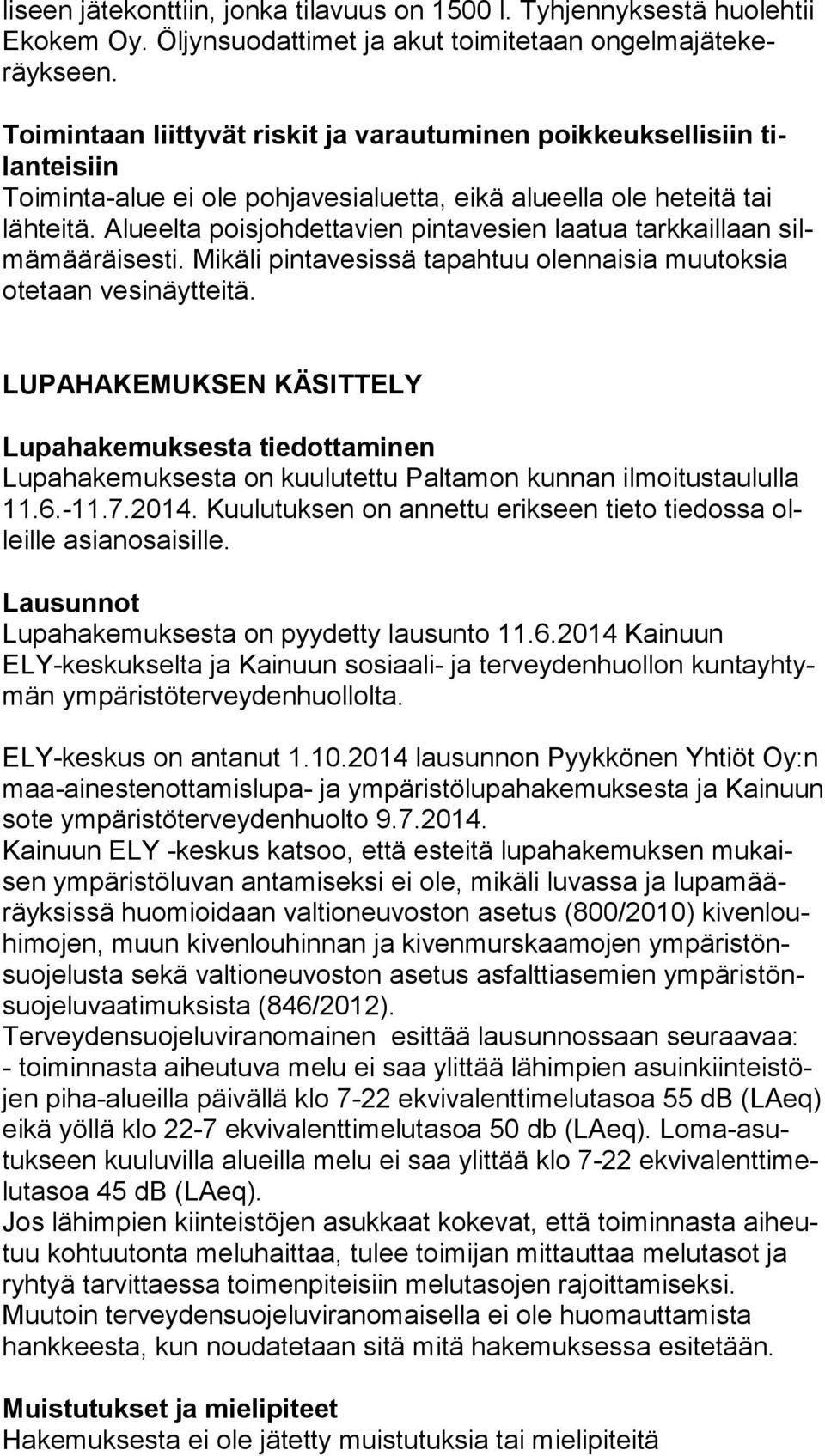 Alueelta poisjohdettavien pintavesien laatua tarkkaillaan silmä mää räi ses ti. Mikäli pintavesissä tapahtuu olennaisia muutoksia ote taan vesinäytteitä.