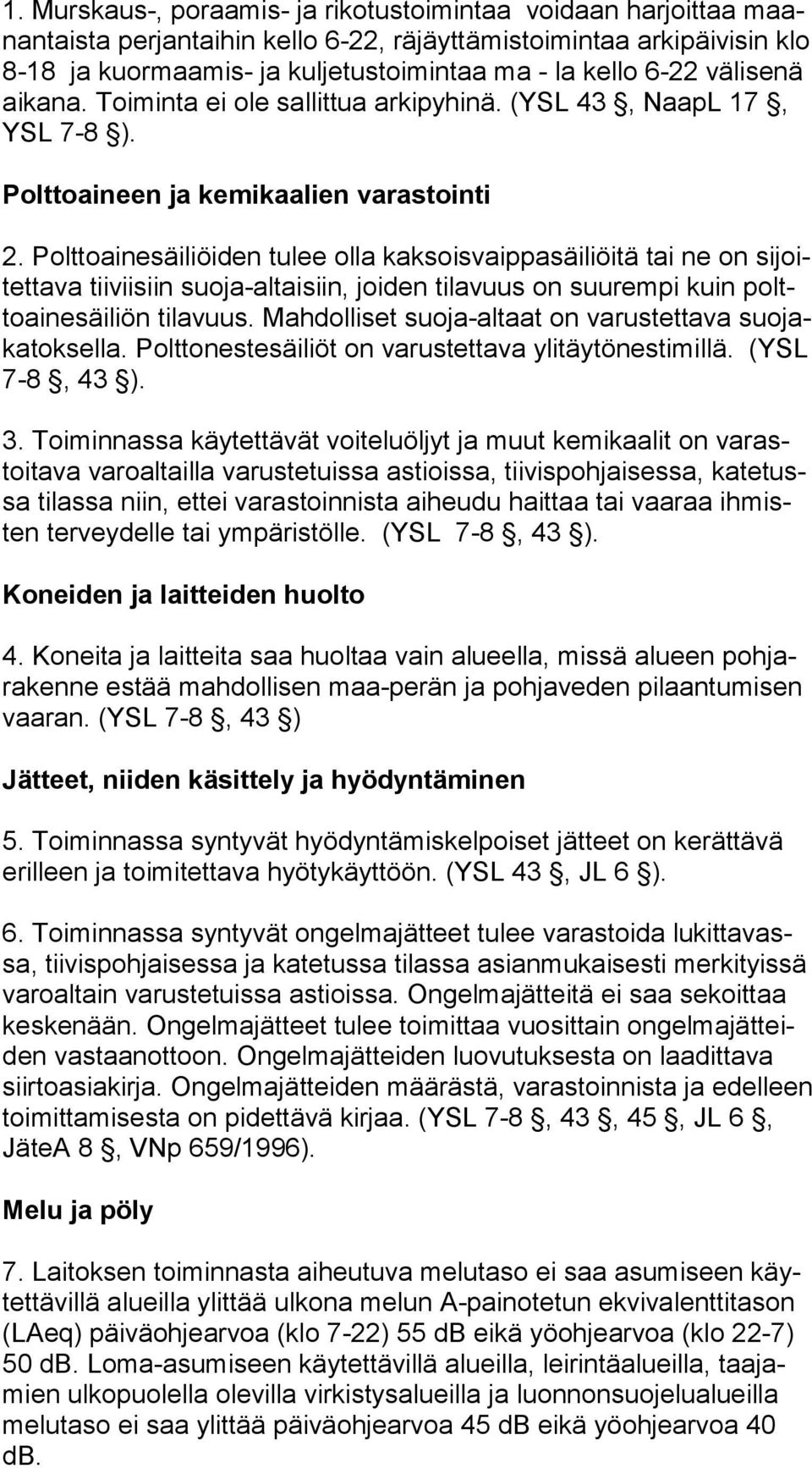 Polttoainesäiliöiden tulee olla kaksoisvaippasäiliöitä tai ne on si joitet ta va tiiviisiin suoja-altaisiin, joiden tilavuus on suurempi kuin poltto ai ne säi liön tilavuus.