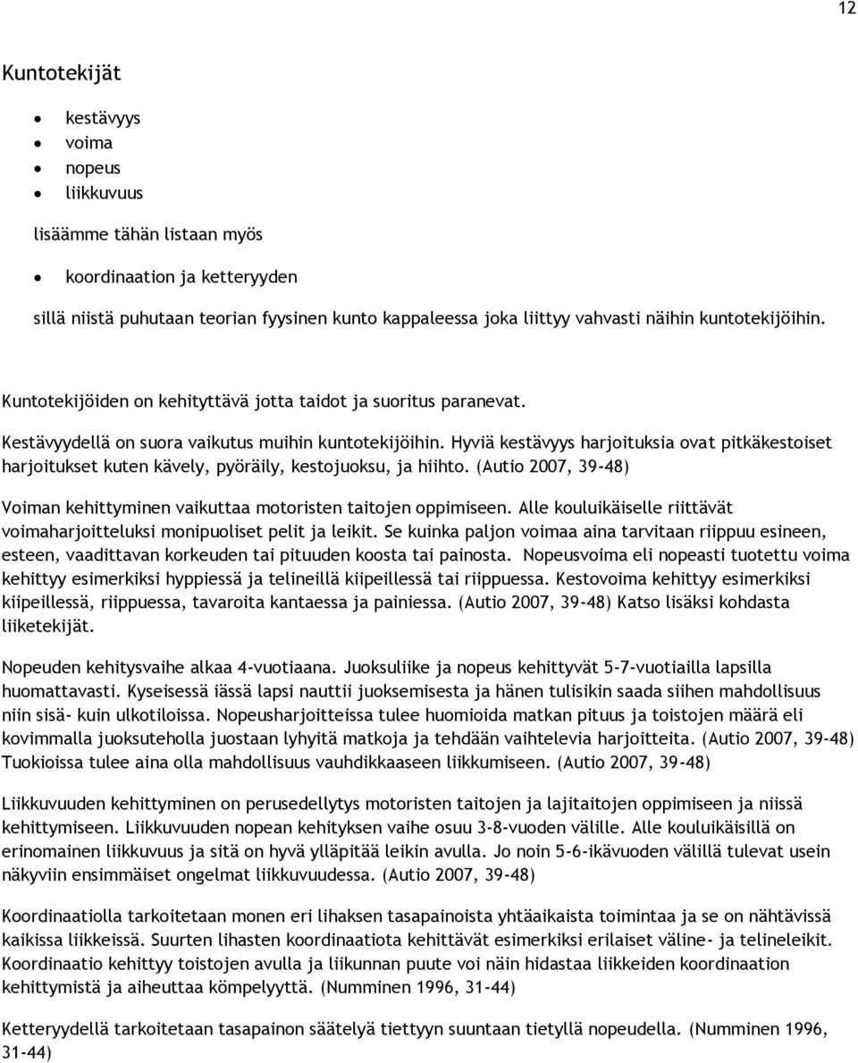 Hyviä kestävyys harjoituksia ovat pitkäkestoiset harjoitukset kuten kävely, pyöräily, kestojuoksu, ja hiihto. (Autio 2007, 39-48) Voiman kehittyminen vaikuttaa motoristen taitojen oppimiseen.