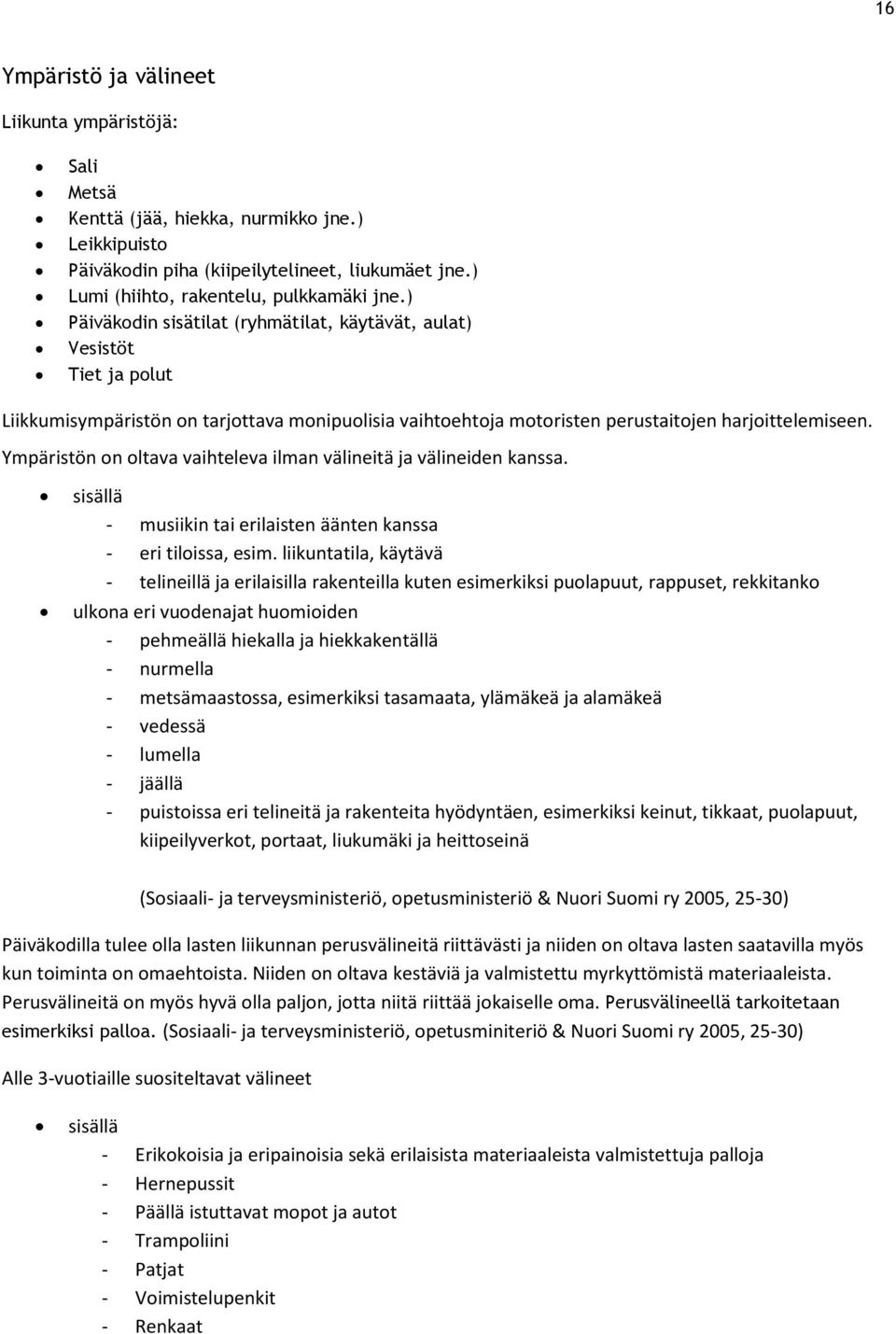 Ympäristön on oltava vaihteleva ilman välineitä ja välineiden kanssa. sisällä - musiikin tai erilaisten äänten kanssa - eri tiloissa, esim.