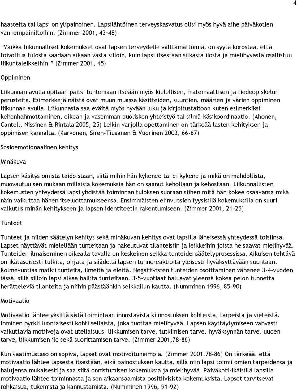 ilosta ja mielihyvästä osallistuu liikuntaleikkeihin. (Zimmer 2001, 45) Oppiminen Liikunnan avulla opitaan paitsi tuntemaan itseään myös kielellisen, matemaattisen ja tiedeopiskelun perusteita.