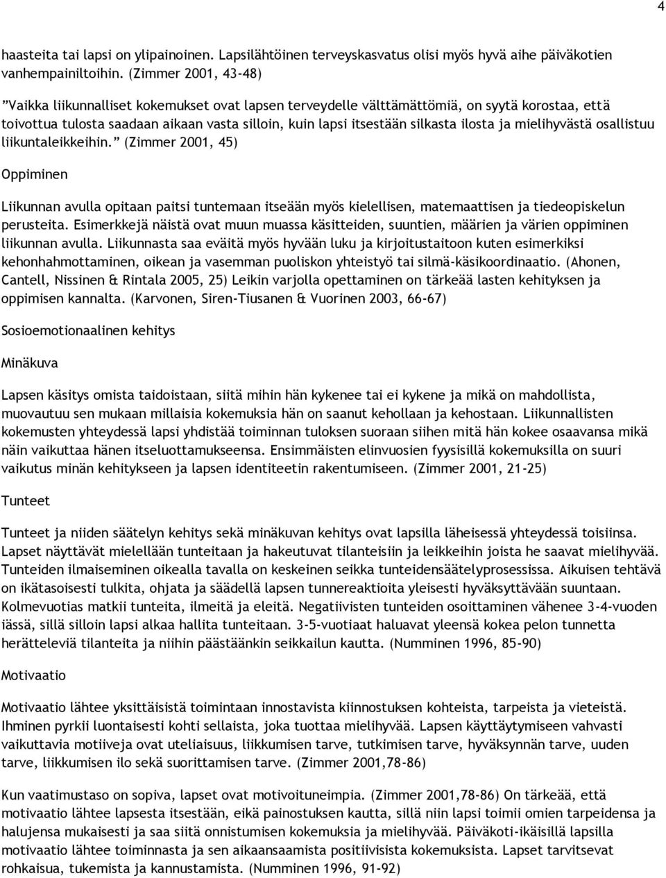 ilosta ja mielihyvästä osallistuu liikuntaleikkeihin. (Zimmer 2001, 45) Oppiminen Liikunnan avulla opitaan paitsi tuntemaan itseään myös kielellisen, matemaattisen ja tiedeopiskelun perusteita.