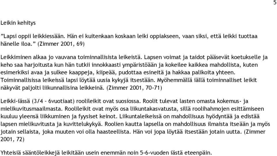 Lapsen voimat ja taidot pääsevät koetukselle ja keho saa harjoitusta kun hän tutkii innokkaasti ympäristöään ja kokeilee kaikkea mahdollista, kuten esimerkiksi avaa ja sulkee kaappeja, kiipeää,