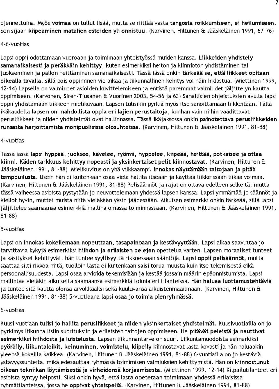 Liikkeiden yhdistely samanaikaisesti ja peräkkäin kehittyy, kuten esimerkiksi heiton ja kiinnioton yhdistäminen tai juokseminen ja pallon heittäminen samanaikaisesti.