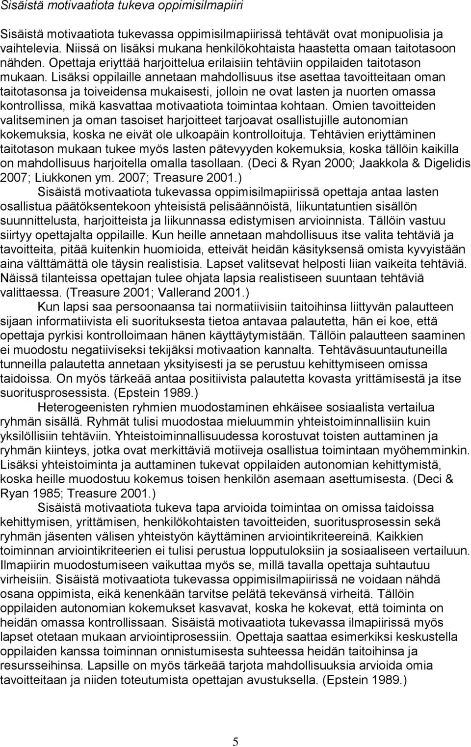 Lisäksi oppilaille annetaan mahdollisuus itse asettaa tavoitteitaan oman taitotasonsa ja toiveidensa mukaisesti, jolloin ne ovat lasten ja nuorten omassa kontrollissa, mikä kasvattaa motivaatiota