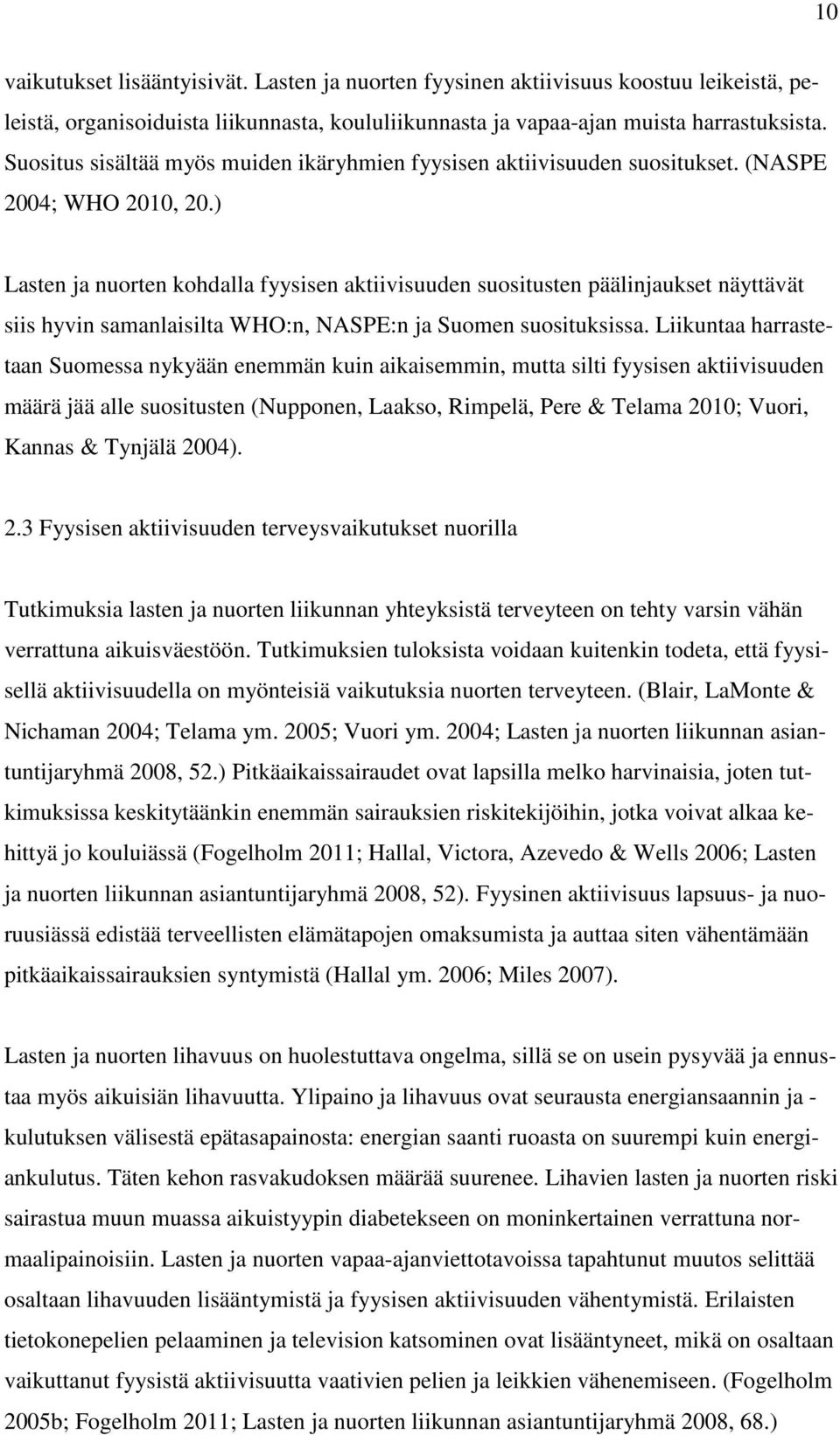 ) Lasten ja nuorten kohdalla fyysisen aktiivisuuden suositusten päälinjaukset näyttävät siis hyvin samanlaisilta WHO:n, NASPE:n ja Suomen suosituksissa.