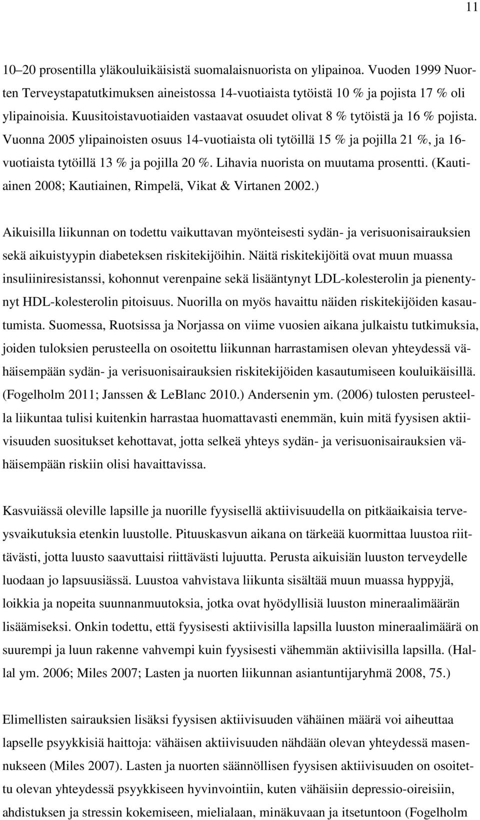 Vuonna 2005 ylipainoisten osuus 14-vuotiaista oli tytöillä 15 % ja pojilla 21 %, ja 16- vuotiaista tytöillä 13 % ja pojilla 20 %. Lihavia nuorista on muutama prosentti.