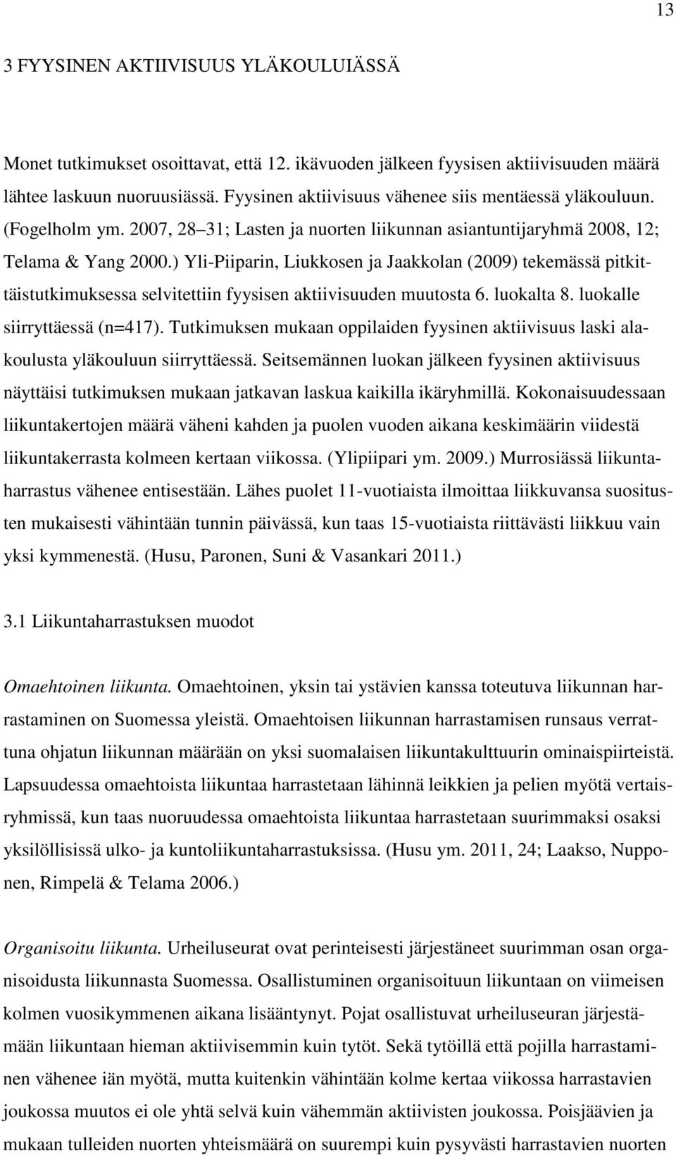 ) Yli-Piiparin, Liukkosen ja Jaakkolan (2009) tekemässä pitkittäistutkimuksessa selvitettiin fyysisen aktiivisuuden muutosta 6. luokalta 8. luokalle siirryttäessä (n=417).