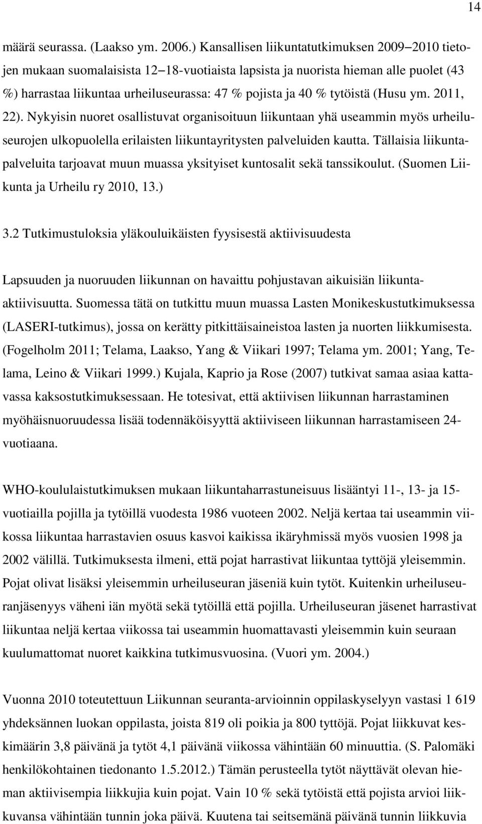 tytöistä (Husu ym. 2011, 22). Nykyisin nuoret osallistuvat organisoituun liikuntaan yhä useammin myös urheiluseurojen ulkopuolella erilaisten liikuntayritysten palveluiden kautta.