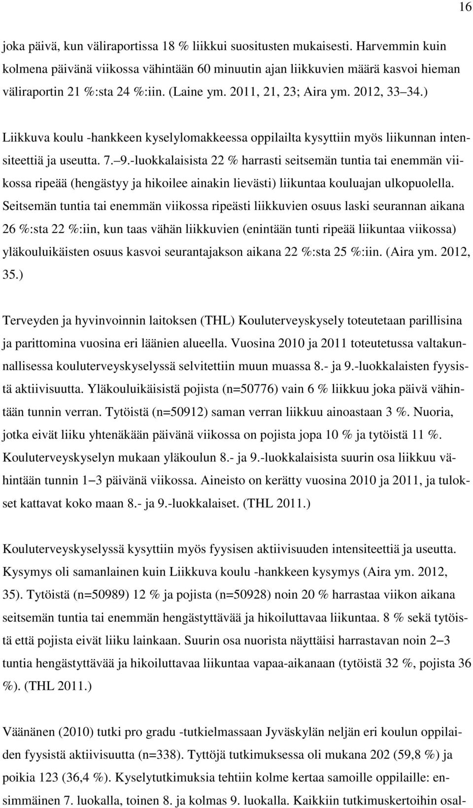 -luokkalaisista 22 % harrasti seitsemän tuntia tai enemmän viikossa ripeää (hengästyy ja hikoilee ainakin lievästi) liikuntaa kouluajan ulkopuolella.