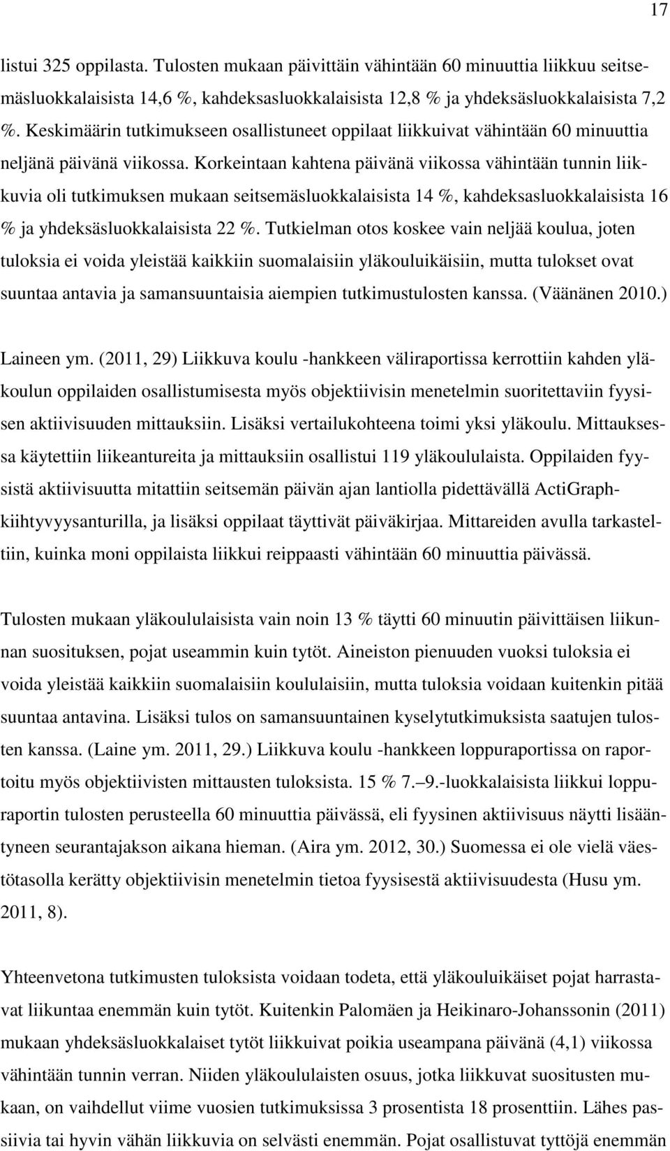 Korkeintaan kahtena päivänä viikossa vähintään tunnin liikkuvia oli tutkimuksen mukaan seitsemäsluokkalaisista 14 %, kahdeksasluokkalaisista 16 % ja yhdeksäsluokkalaisista 22 %.