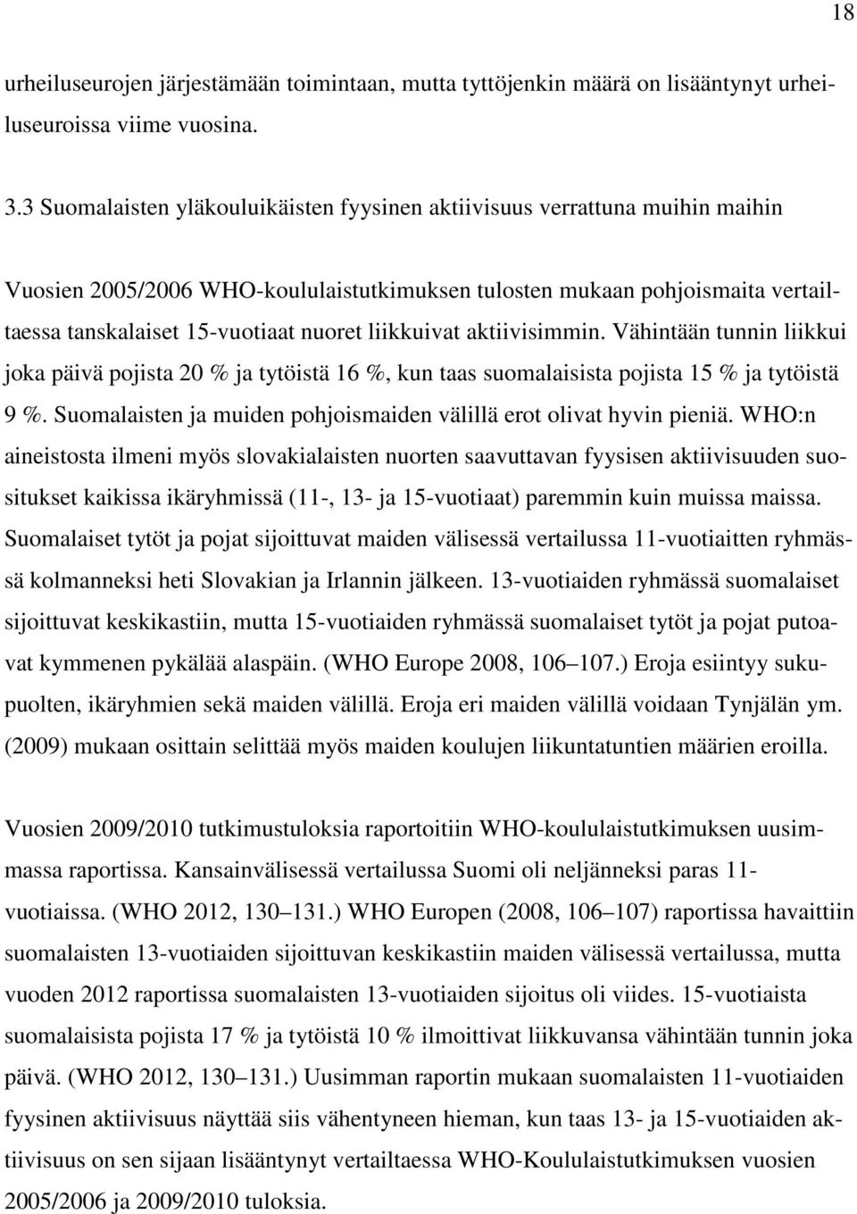 liikkuivat aktiivisimmin. Vähintään tunnin liikkui joka päivä pojista 20 % ja tytöistä 16 %, kun taas suomalaisista pojista 15 % ja tytöistä 9 %.