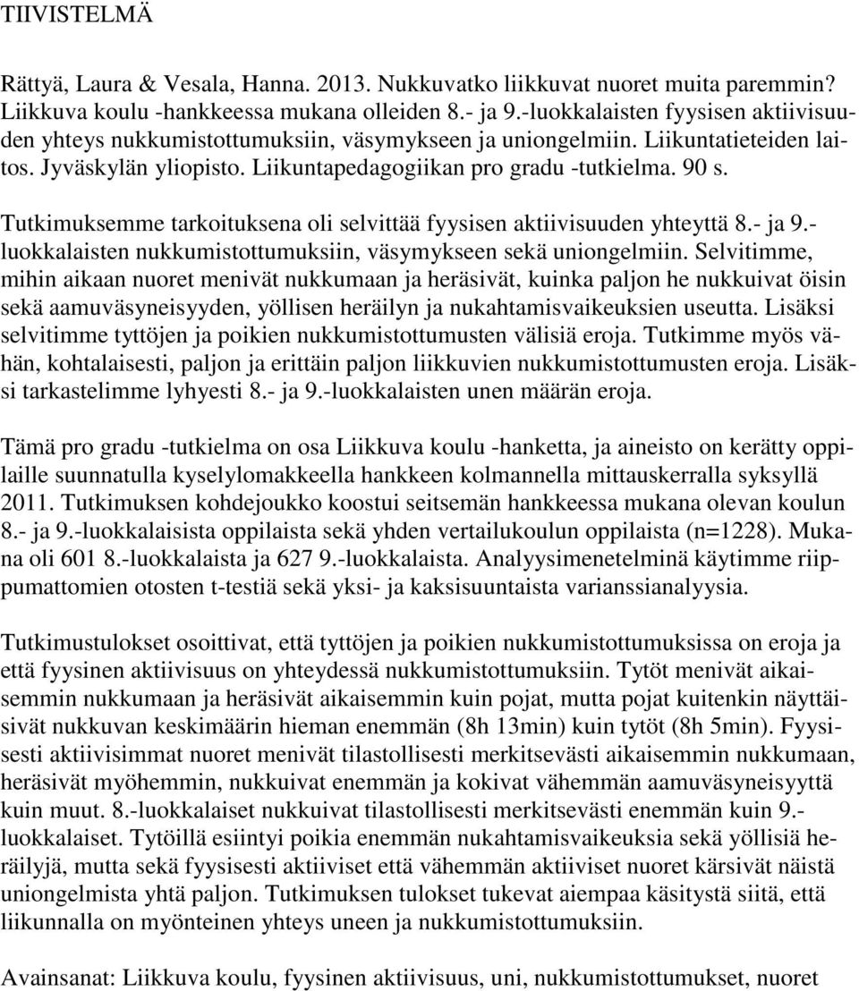 Tutkimuksemme tarkoituksena oli selvittää fyysisen aktiivisuuden yhteyttä 8.- ja 9.- luokkalaisten nukkumistottumuksiin, väsymykseen sekä uniongelmiin.