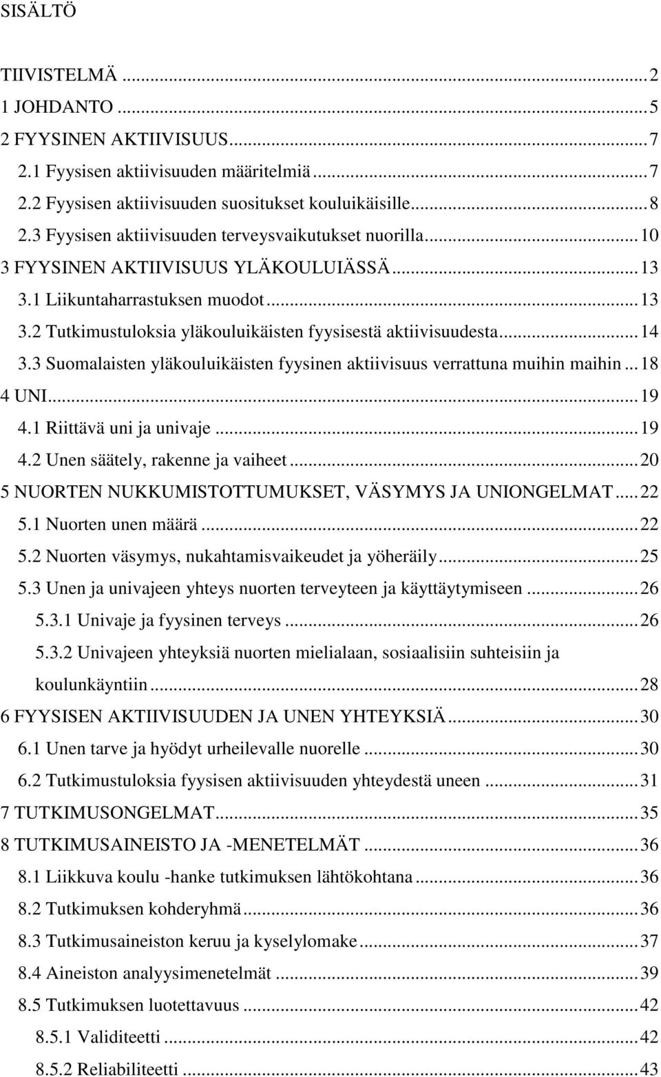 .. 14 3.3 Suomalaisten yläkouluikäisten fyysinen aktiivisuus verrattuna muihin maihin... 18 4 UNI... 19 4.1 Riittävä uni ja univaje... 19 4.2 Unen säätely, rakenne ja vaiheet.