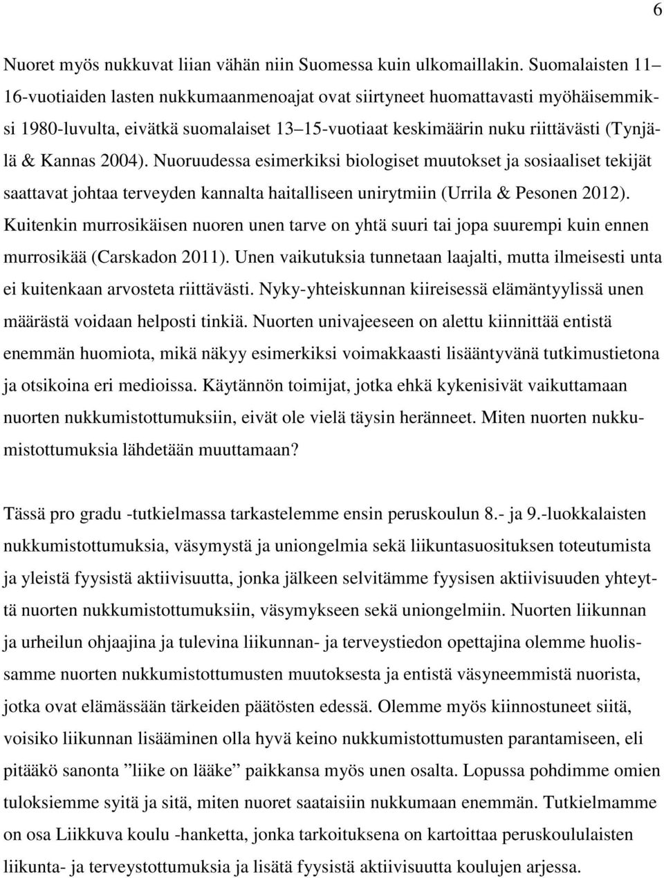 2004). Nuoruudessa esimerkiksi biologiset muutokset ja sosiaaliset tekijät saattavat johtaa terveyden kannalta haitalliseen unirytmiin (Urrila & Pesonen 2012).