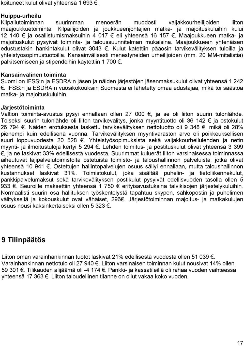 Maajoukkueen matka- ja majoituskulut pysyivät toiminta- ja taloussuunnitelman mukaisina. Maajoukkueen yhtenäisen edustustakin hankintakulut olivat 3043.