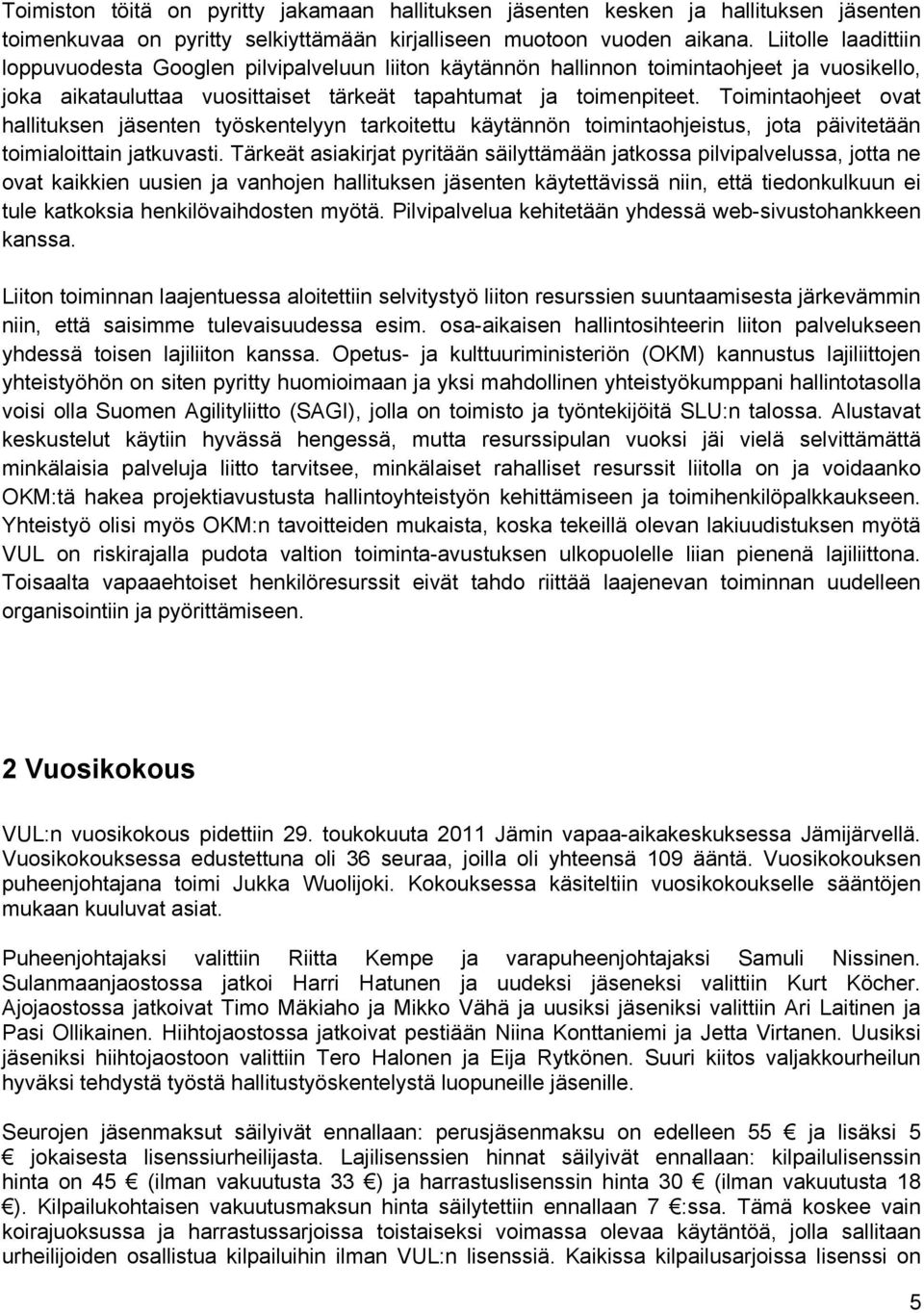 Toimintaohjeet ovat hallituksen jäsenten työskentelyyn tarkoitettu käytännön toimintaohjeistus, jota päivitetään toimialoittain jatkuvasti.