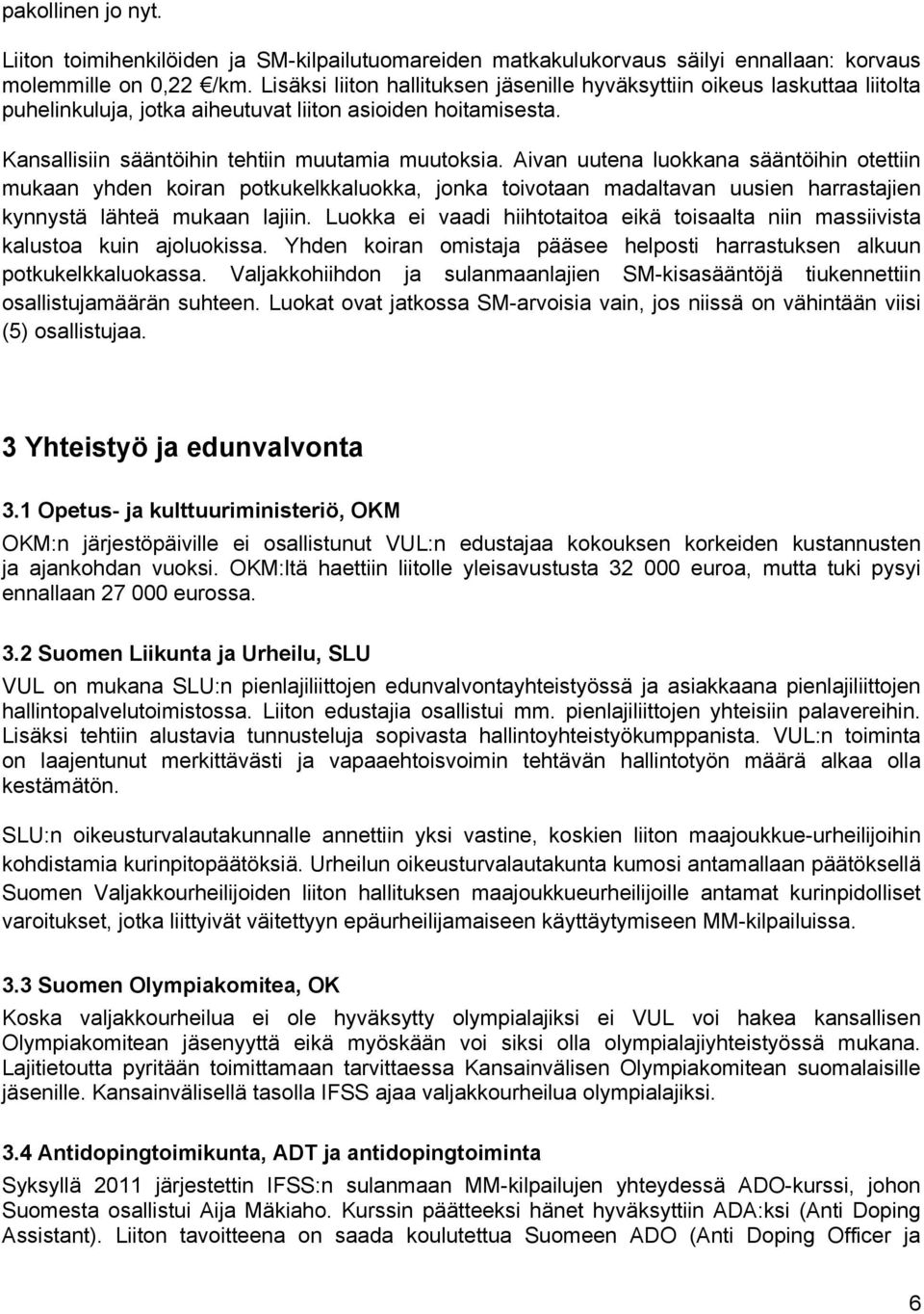 Aivan uutena luokkana sääntöihin otettiin mukaan yhden koiran potkukelkkaluokka, jonka toivotaan madaltavan uusien harrastajien kynnystä lähteä mukaan lajiin.