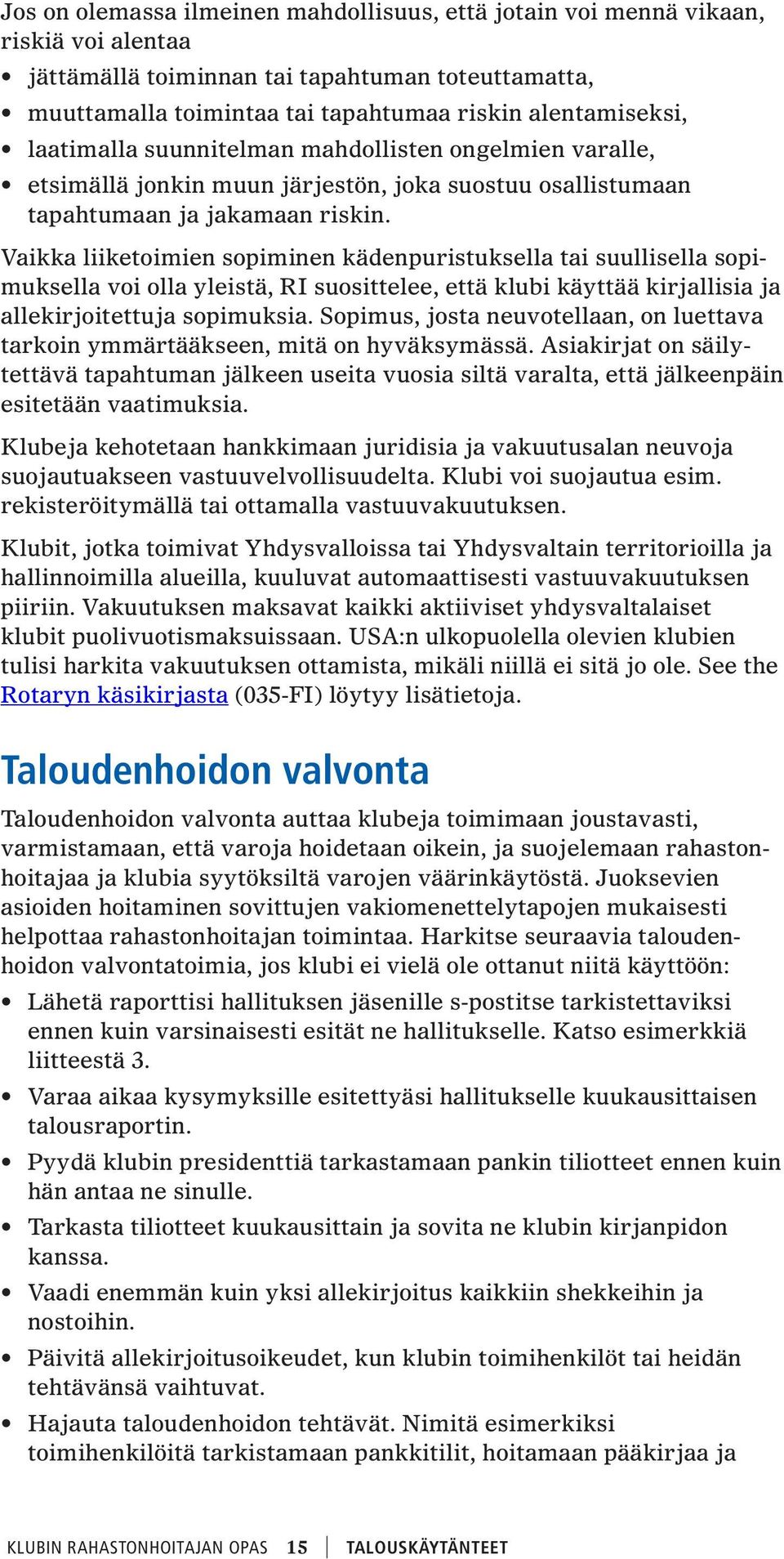 Vaikka liiketoimien sopiminen kädenpuristuksella tai suullisella sopimuksella voi olla yleistä, RI suosittelee, että klubi käyttää kirjallisia ja allekirjoitettuja sopimuksia.